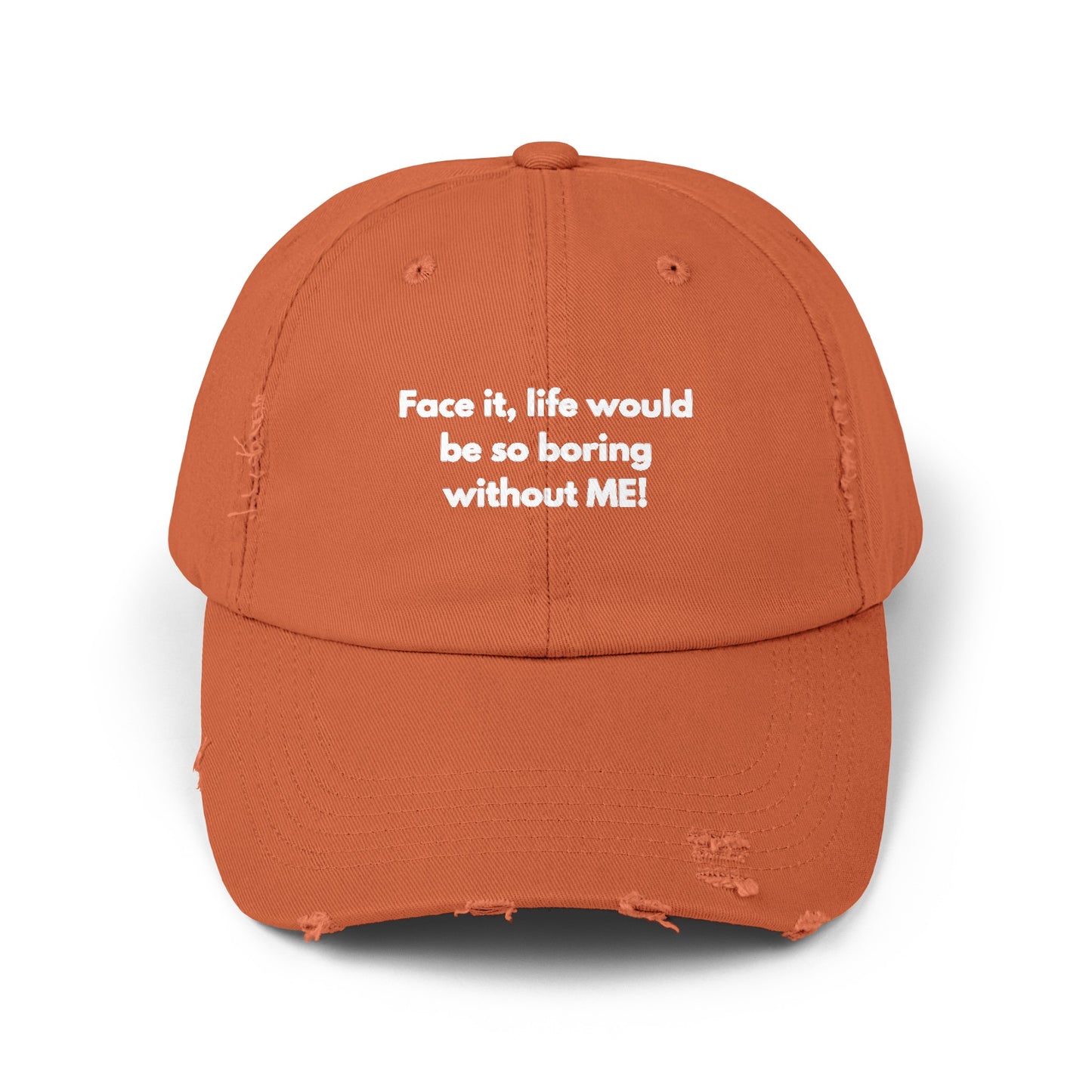 Unisex Distressed Cap | Face it, life would be so boring without ME!