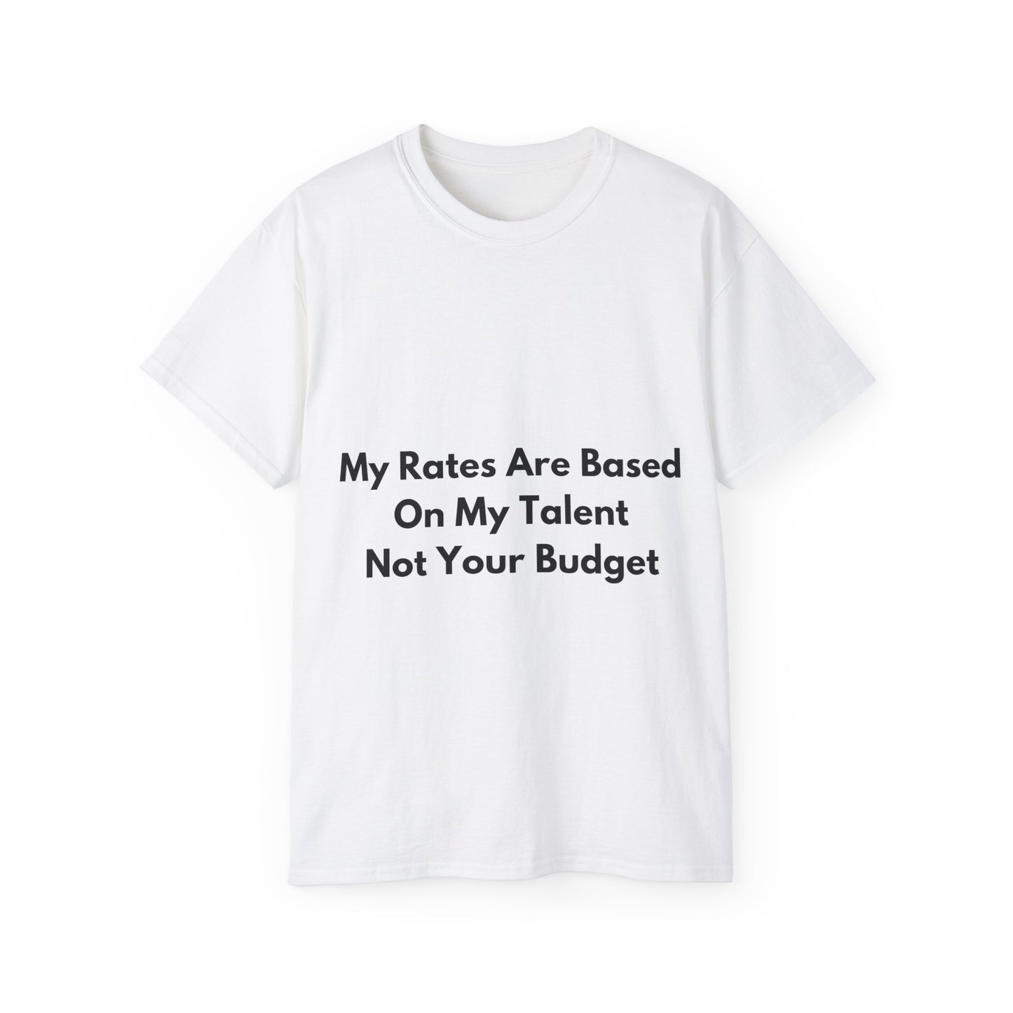 Unisex Ultra Cotton Tee | My Rates Are Based On My Talent Not Your Budget