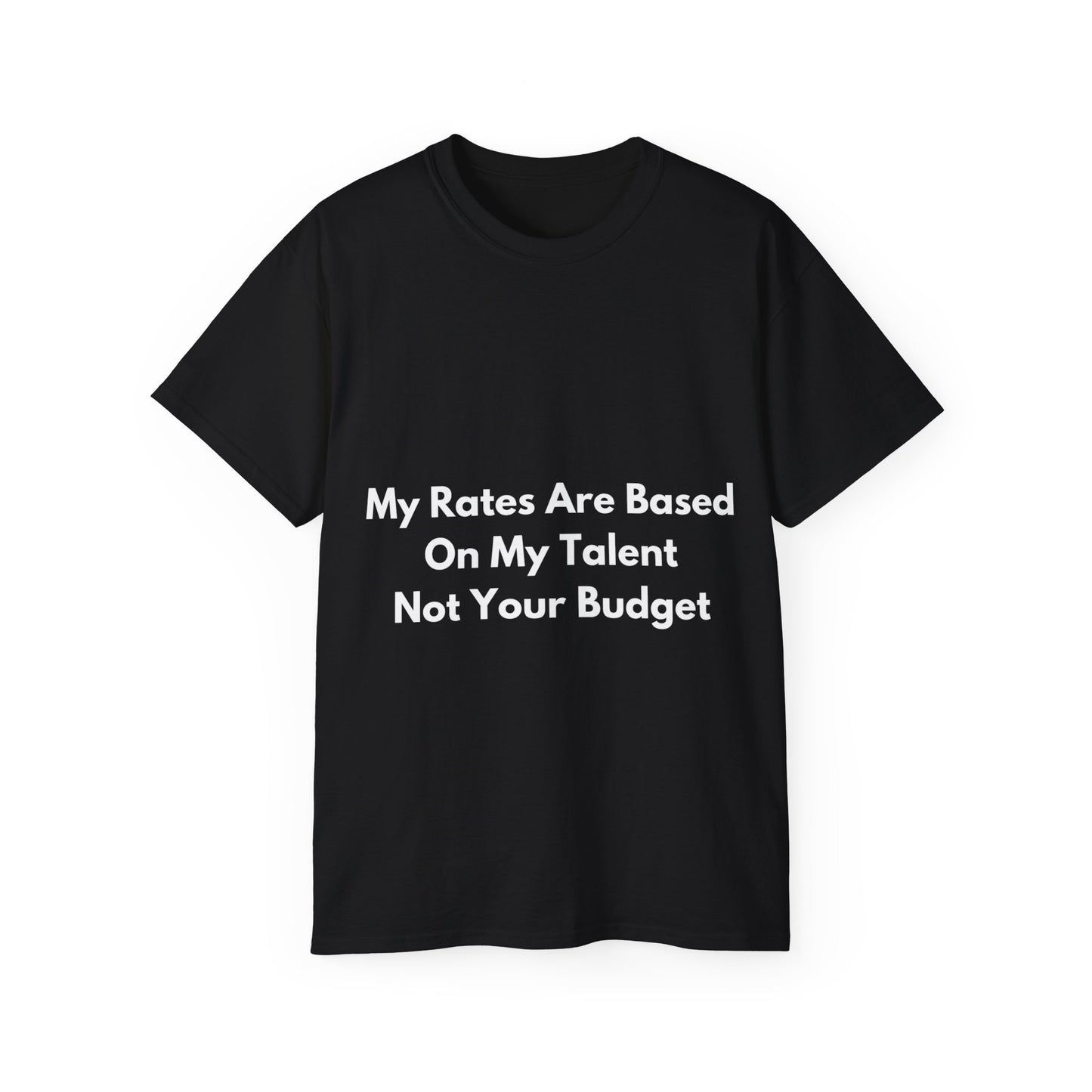 Unisex Ultra Cotton Tee | My Rates Are Based On My Talent Not Your Budget